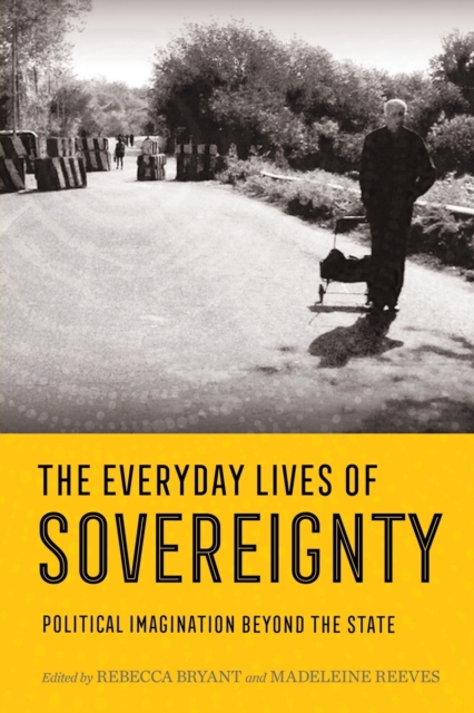 The Everyday Lives of Sovereignty : Political Imagination beyond the State, Paperback / softback Book