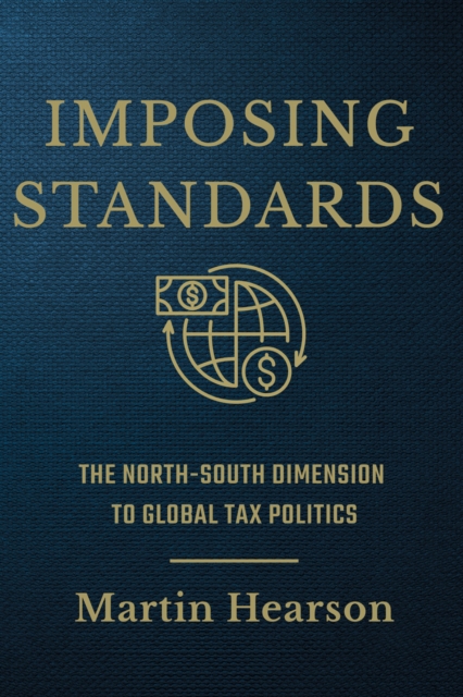Imposing Standards : The North-South Dimension to Global Tax Politics, PDF eBook