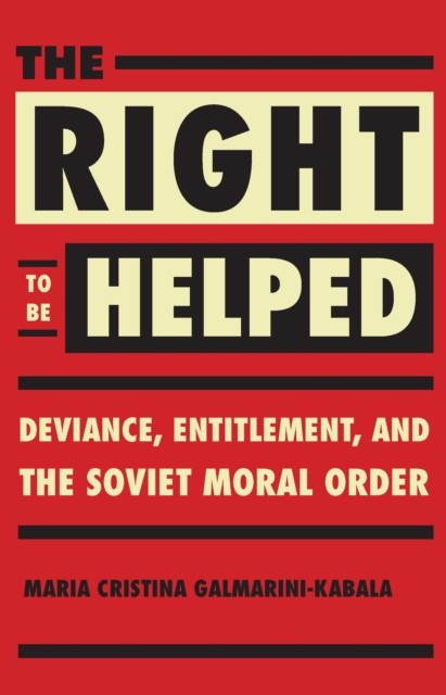 The Right to Be Helped : Deviance, Entitlement, and the Soviet Moral Order, PDF eBook