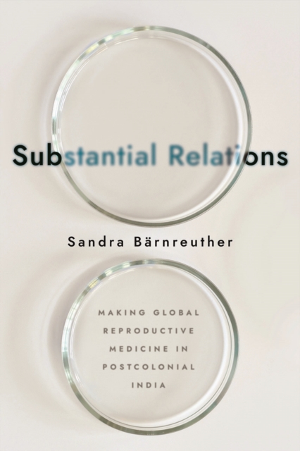 Substantial Relations : Making Global Reproductive Medicine in Postcolonial India, PDF eBook