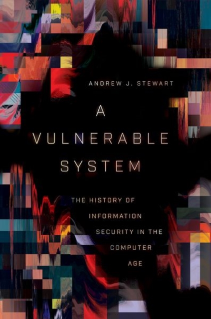 A Vulnerable System : The History of Information Security in the Computer Age, Hardback Book