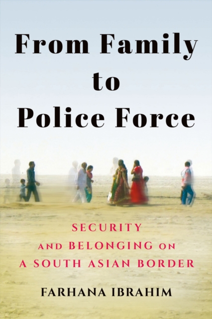 From Family to Police Force : Security and Belonging on a South Asian Border, PDF eBook