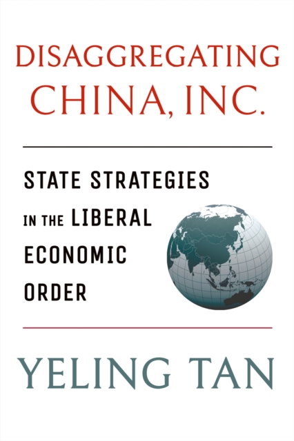 Disaggregating China, Inc. : State Strategies in the Liberal Economic Order, EPUB eBook