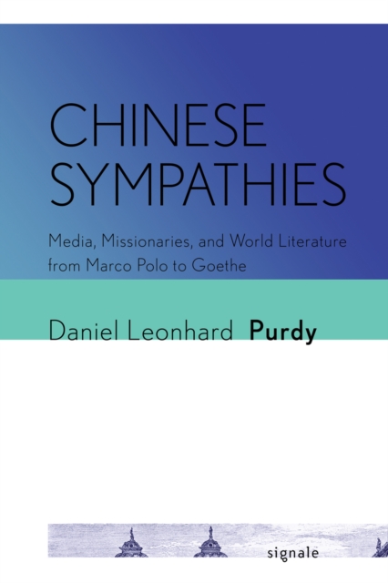 Chinese Sympathies : Media, Missionaries, and World Literature from Marco Polo to Goethe, EPUB eBook