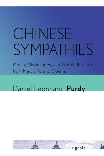 Chinese Sympathies : Media, Missionaries, and World Literature from Marco Polo to Goethe, PDF eBook