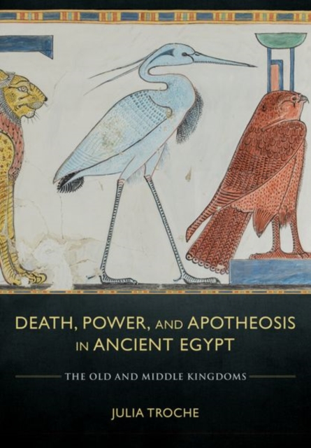 Death, Power, and Apotheosis in Ancient Egypt : The Old and Middle Kingdoms, Hardback Book