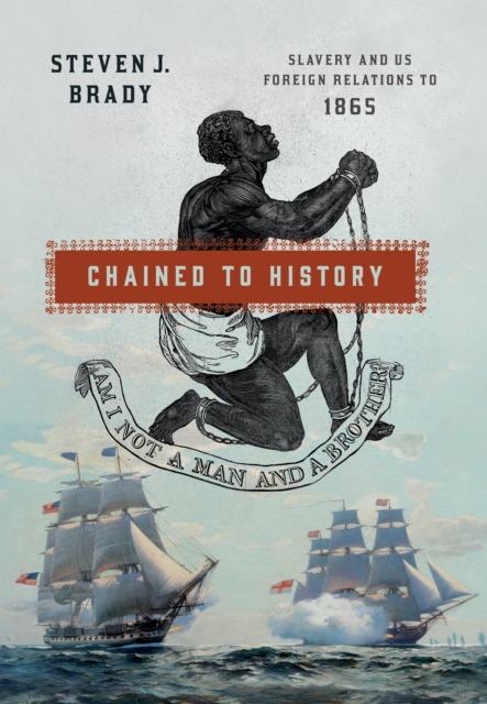 Chained to History : Slavery and US Foreign Relations to 1865, Hardback Book