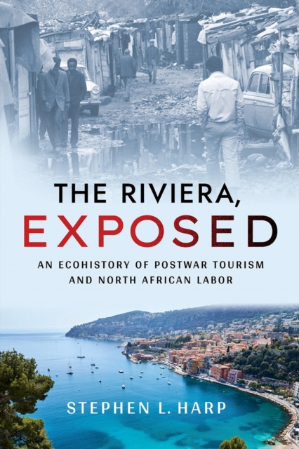 The Riviera, Exposed : An Ecohistory of Postwar Tourism and North African Labor, PDF eBook