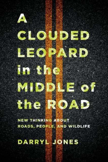 A Clouded Leopard in the Middle of the Road : New Thinking about Roads, People, and Wildlife, Paperback / softback Book