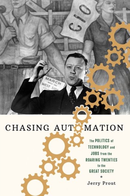 Chasing Automation : The Politics of Technology and Jobs from the Roaring Twenties to the Great Society, Hardback Book