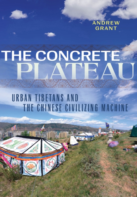 The Concrete Plateau : Urban Tibetans and the Chinese Civilizing Machine, EPUB eBook