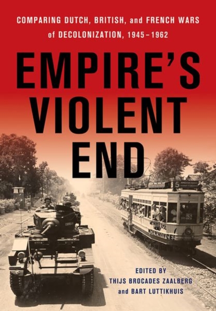 Empire's Violent End : Comparing Dutch, British, and French Wars of Decolonization, 1945-1962, Hardback Book