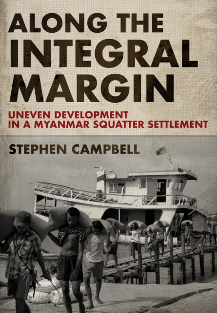 Along the Integral Margin : Uneven Development in a Myanmar Squatter Settlement, PDF eBook