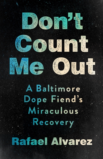 Don't Count Me Out : A Baltimore Dope Fiend's Miraculous Recovery, PDF eBook