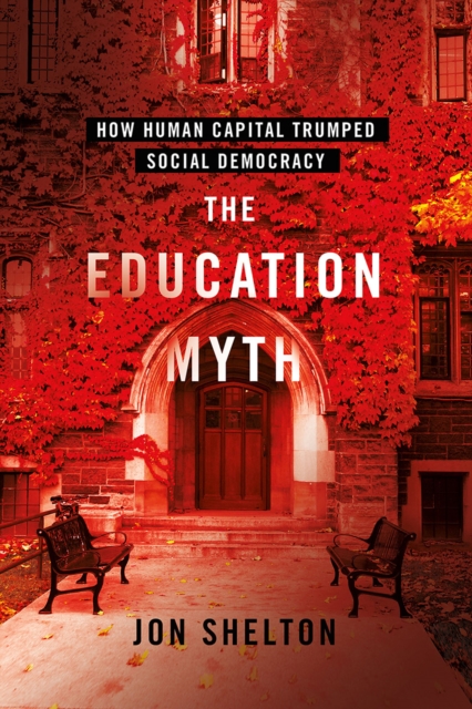 Education Myth : How Human Capital Trumped Social Democracy, EPUB eBook