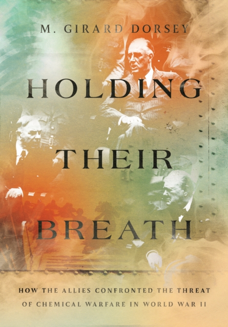 Holding Their Breath : How the Allies Confronted the Threat of Chemical Warfare in World War II, EPUB eBook