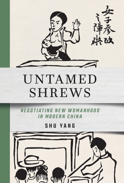 Untamed Shrews : Negotiating New Womanhood in Modern China, EPUB eBook