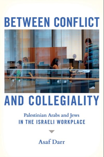 Between Conflict and Collegiality : Palestinian Arabs and Jews in the Israeli Workplace, Hardback Book