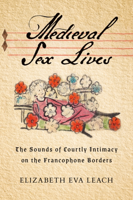 Medieval Sex Lives : The Sounds of Courtly Intimacy on the Francophone Borders, PDF eBook