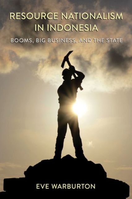 Resource Nationalism in Indonesia : Booms, Big Business, and the State, Hardback Book