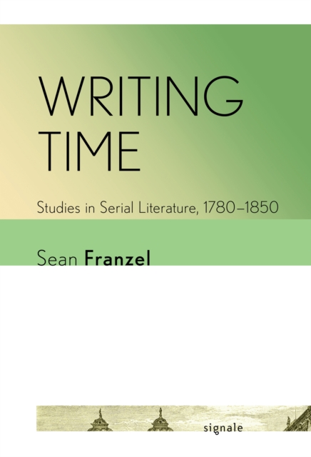 Writing Time : Studies in Serial Literature, 1780–1850, Paperback / softback Book