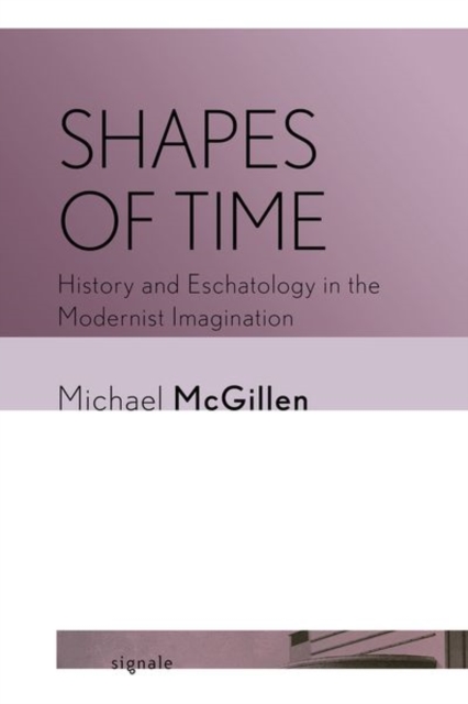 Shapes of Time : History and Eschatology in the Modernist Imagination, Hardback Book