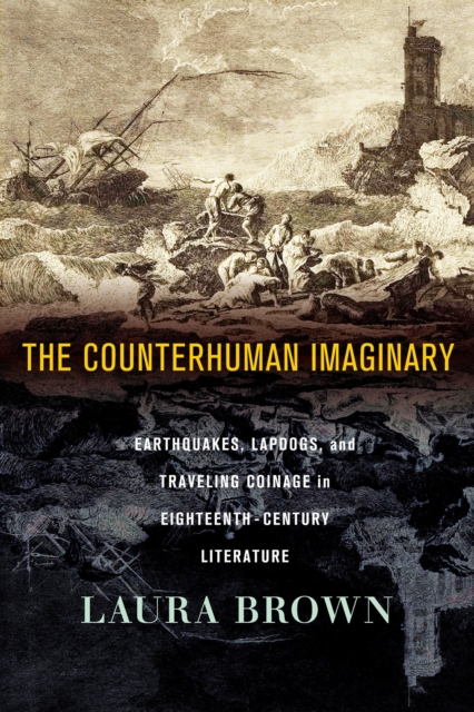 The Counterhuman Imaginary : Earthquakes, Lapdogs, and Traveling Coinage in Eighteenth-Century Literature, Paperback / softback Book