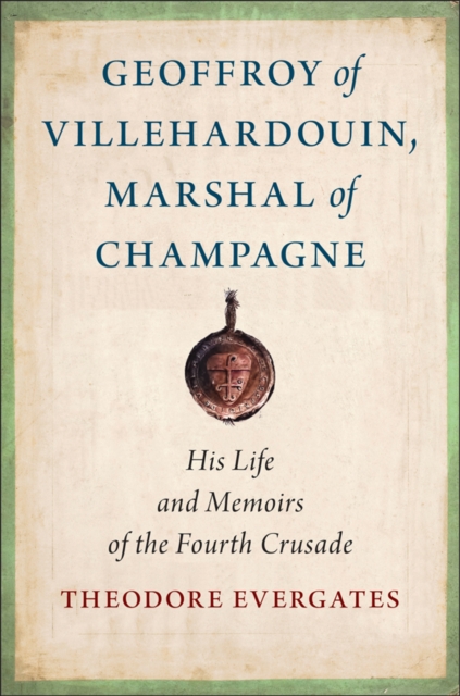 Geoffroy of Villehardouin, Marshal of Champagne : His Life and Memoirs of the Fourth Crusade, EPUB eBook