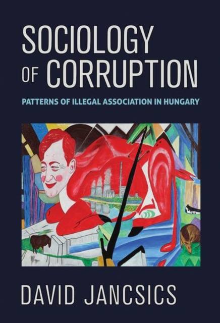 Sociology of Corruption : Patterns of Illegal Association in Hungary, Hardback Book