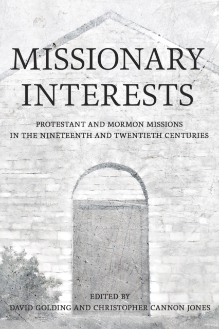 Missionary Interests : Protestant and Mormon Missions of the Nineteenth and Twentieth Centuries, PDF eBook
