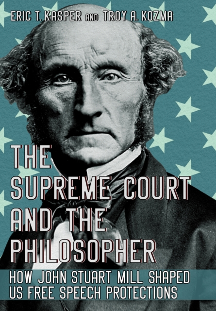 The Supreme Court and the Philosopher : How John Stuart Mill Shaped US Free Speech Protections, Hardback Book