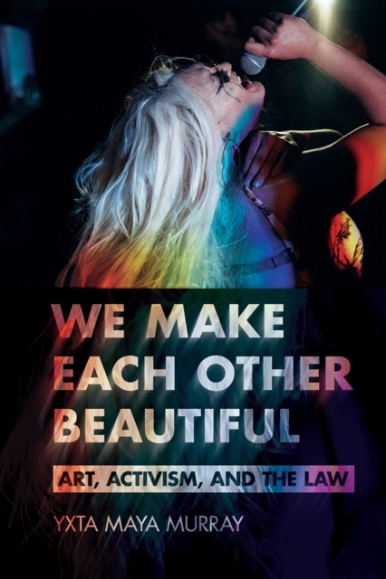 We Make Each Other Beautiful : Art, Activism, and the Law, Hardback Book