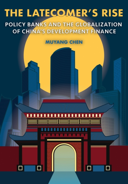 The Latecomer's Rise : Policy Banks and the Globalization of China's Development Finance, Hardback Book