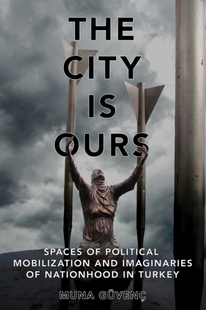 The City Is Ours : Spaces of Political Mobilization and Imaginaries of Nationhood in Turkey, Paperback / softback Book