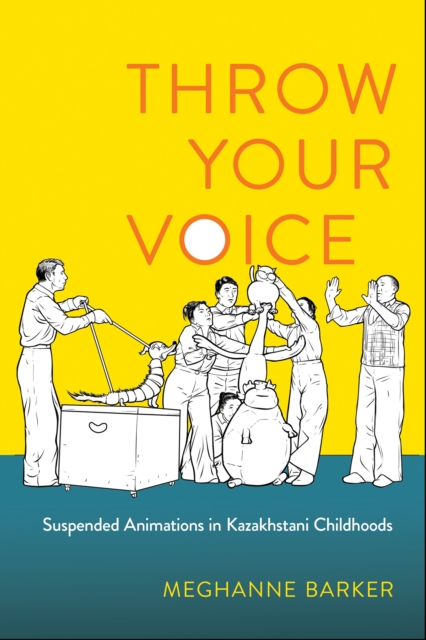 Throw Your Voice : Suspended Animations in Kazakhstani Childhoods, Paperback / softback Book