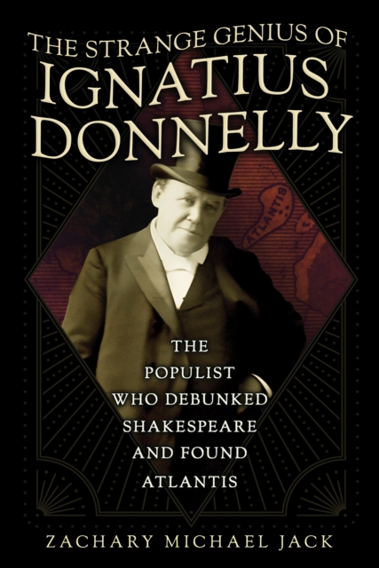 The Strange Genius of Ignatius Donnelly : The Populist Who Debunked Shakespeare and Found Atlantis, Hardback Book