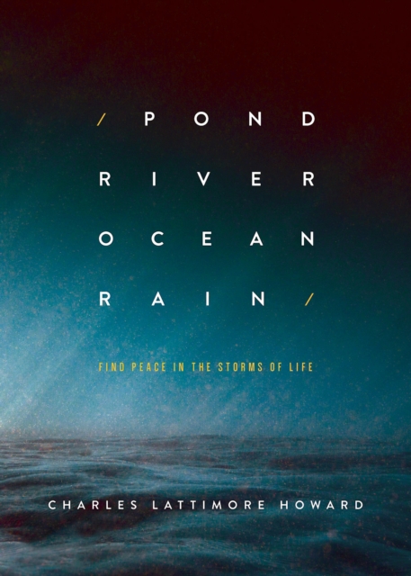 Pond River Ocean Rain : Find Peace in the Storms of Life, EPUB eBook