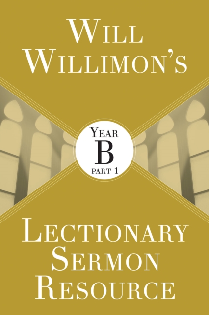 Will Willimons Lectionary Sermon Resource: Year B Part 1, EPUB eBook