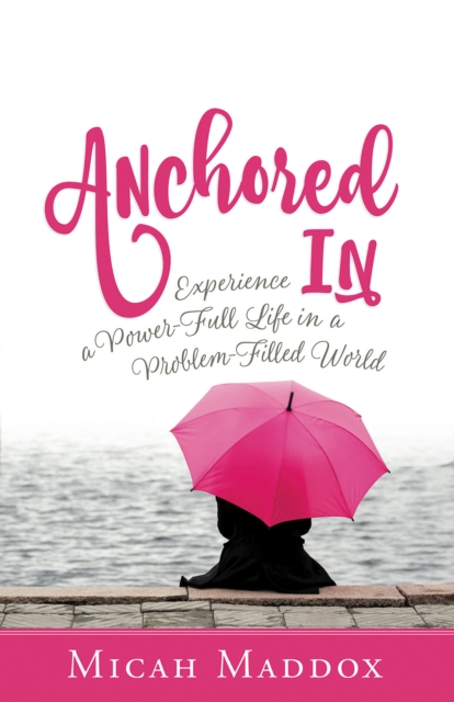 Anchored In : Experience a Power-Full Life in a Problem-Filled World, EPUB eBook