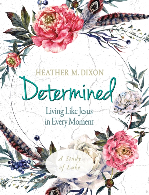 Determined - Women's Bible Study Participant Workbook : Living Like Jesus in Every Moment, EPUB eBook