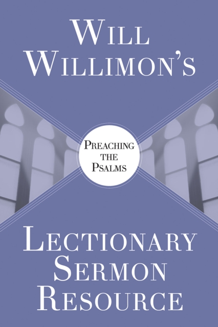 Will Willimons Lectionary Sermon Resource: Preaching the Psalms, EPUB eBook