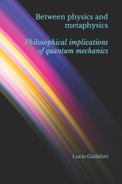 Between physics and metaphysics : philosophical implications of quantum mechanics, Paperback / softback Book