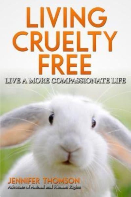 Living Cruelty Free - Live a more compassionate life, Paperback / softback Book