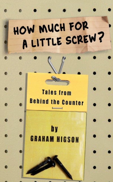 How Much for a Little Screw? : Tales from Behind the Counter, Paperback / softback Book
