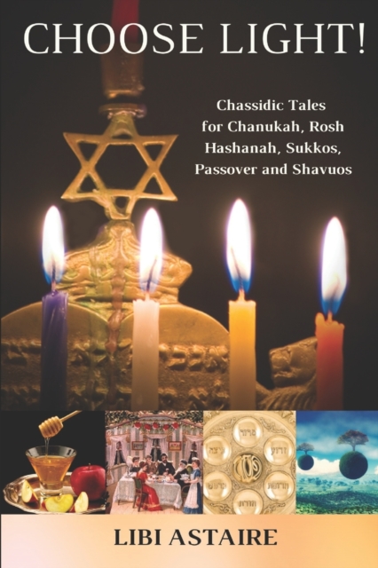 Choose Light! : Chassidic Tales for Chanukah, Rosh Hashanah, Sukkos, Passover & Shavuos, Paperback / softback Book