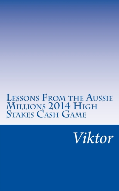 Lessons From the Aussie Millions 2014 High Stakes Cash Game, Paperback / softback Book