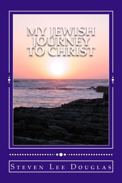 My Jewish Journey to Christ : Personal Testimony of a 40 Year Awakening, Paperback / softback Book