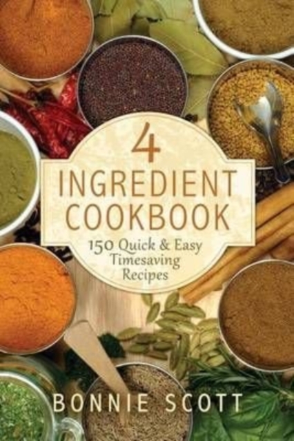 4 Ingredient Cookbook : 150 Quick & Easy Timesaving Recipes, Paperback / softback Book