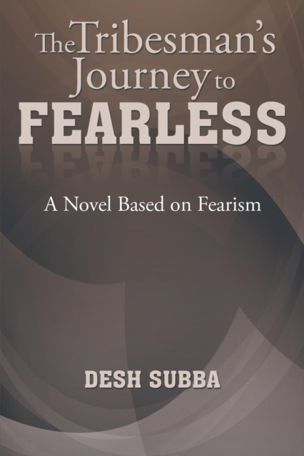 The Tribesman's Journey to Fearless : A Novel Based on Fearism, Paperback / softback Book