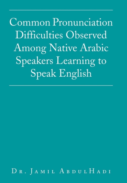 Common Pronunciation Difficulties Observed Among Native Arabic Speakers Learning to Speak English, Hardback Book